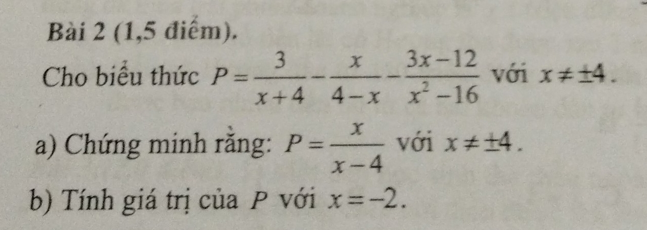 (1,5 điểm). 
Cho biểu thức P= 3/x+4 - x/4-x - (3x-12)/x^2-16  với x!= ± 4. 
a) Chứng minh rằng: P= x/x-4  với x!= ± 4. 
b) Tính giá trị của P với x=-2.