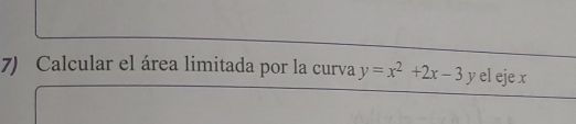 Calcular el área limitada por la curva y=x^2+2x-3 y el eje x