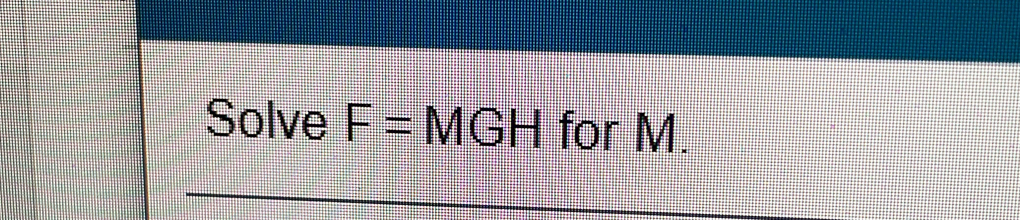 Solve F=MGH for M.
_
_