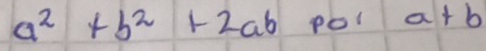 a^2+b^2+2ab Po1 a+b