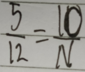  5/12 = 10/N 