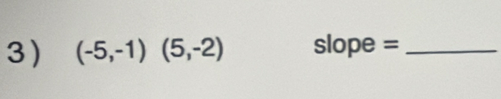 (-5,-1)(5,-2) slope =_