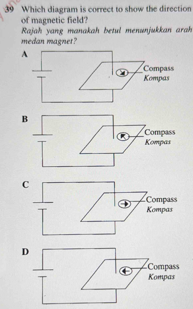 Which diagram is correct to show the direction
of magnetic field?
Rajah yang manakah betul menunjukkan arah
medan magnet?
A
B
C
D