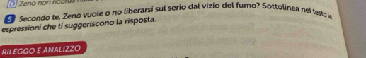 DJ Zero non ricorua 
Secondo te, Zeno vuole o no liberarsi sul serio dal vizio del fumo? Sottolinea nel testo l 
espressioni che ti suggeriscono la risposta. 
RILEGGO E ANALIZZO