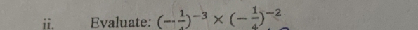 Evaluate: (- 1/4 )^-3* (- 1/4 )^-2