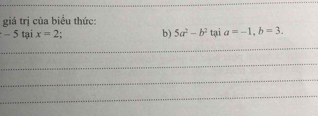 giá trị của biểu thức:
-5taix=2
b) 5a^2-b^2taia=-1, b=3. 
_ 
_ 
_ 
_ 
_