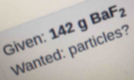 Given: 142 g BaF
Wanted: particles?