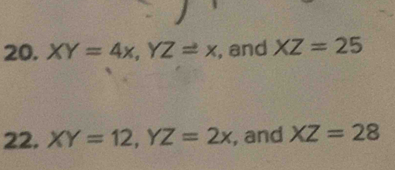 XY=4x, YZ=x , and XZ=25
22. XY=12, YZ=2x , and XZ=28