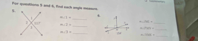 Supplementary
For questions 5 and 6, find each angle measure.
5.
m∠ 1= _6.
m∠ 2=
_
m∠ JML= _
m∠ PMN= _
m∠ 3=
_
m∠ NMK=
_