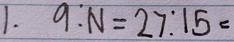 9:N=27:15=