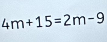 4m+15=2m-9