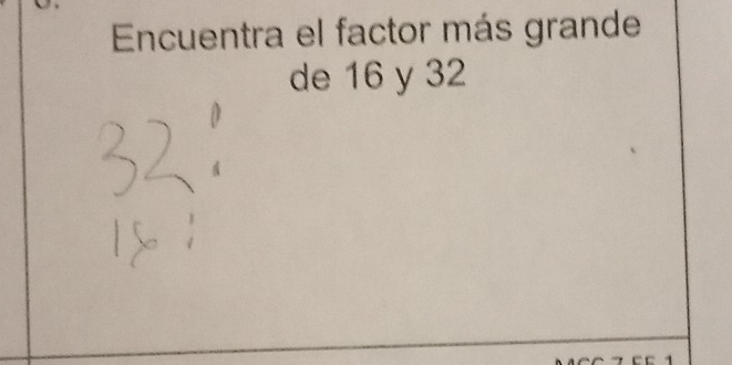 Encuentra el factor más grande 
de 16 y 32