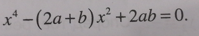 x^4-(2a+b)x^2+2ab=0.