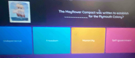 The Mayflower Compact was written to establish 
_for the Plymouth Colony? 
Self-government