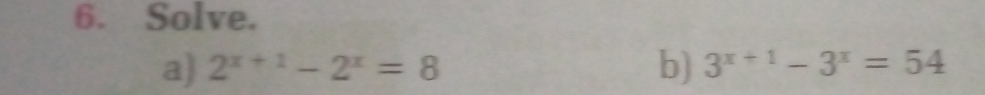 Solve. 
a) 2^(x+1)-2^x=8 b) 3^(x+1)-3^x=54