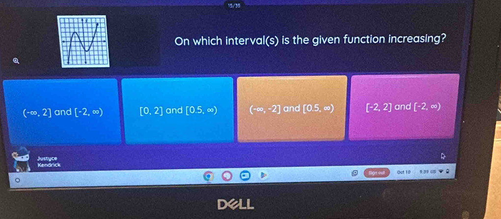 On which interval(s) is the given function increasing?
(-∈fty ,2] and [-2,∈fty ) [0,2] and [0.5,∈fty ) (-∈fty ,-2] and [0.5,∈fty ) [-2,2] and [-2,∈fty )
Justyce
Kendrick
Oct 10 9:39 US