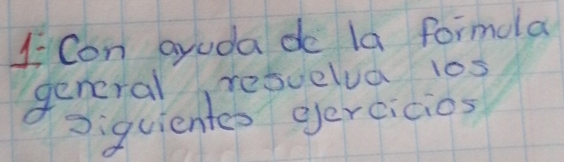 Con ayuda do la formola 
general resuelua 10s
Diquientes gercicios