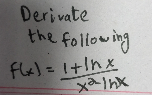 Derivate 
the following
f(x)= (1+ln x)/x^2ln x 