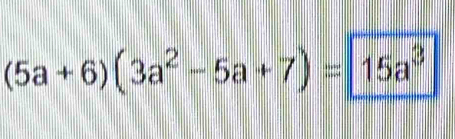 (5a+6)(3a^2-5a+7)= 15a^3