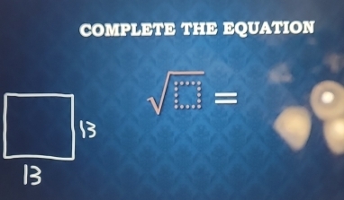 COMPLETE THE EQUATION
sqrt(□ )=