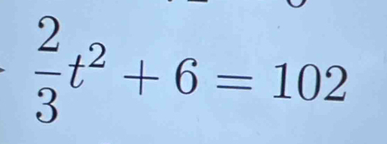  2/3 t^2+6=102