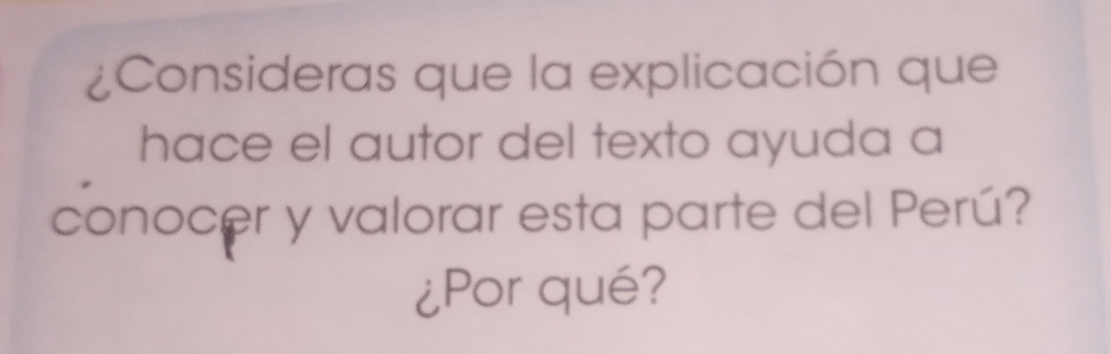 ¿Consideras que la explicación que 
hace el autor del texto ayuda a 
conocer y valorar esta parte del Perú? 
¿Por qué?