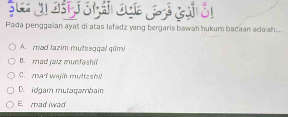 Pada penggalan ayat di atas lafadz yang bergaris bawah hukum bacaan adalah....
A. mad lazim mutsaqqal qilmi
B. mad jaiz munfashil
C. mad wajib muttashil
D. idgam mutaqarribain
E. mad iwad