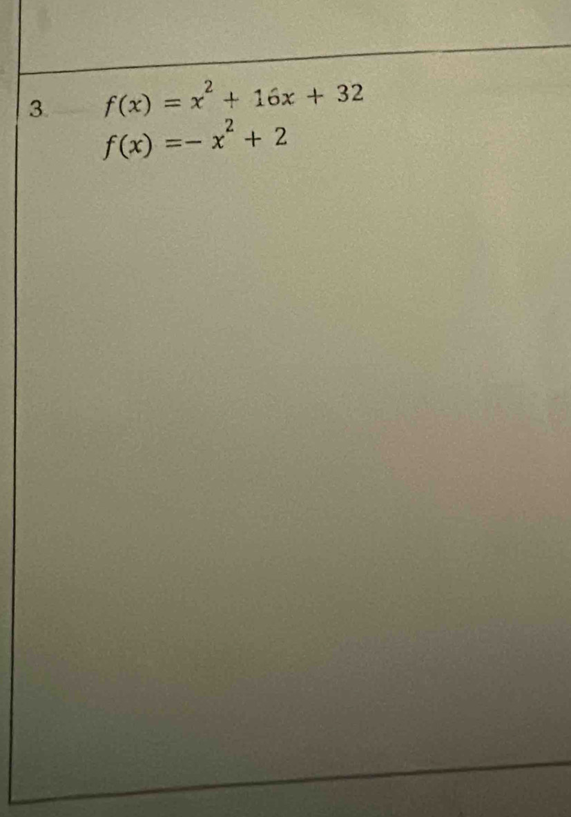 f(x)=x^2+16x+32
f(x)=-x^2+2