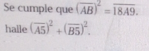 Se cumple que (overline AB)^2=overline 18A9. 
halle (overline A5)^2+(overline B5)^2.