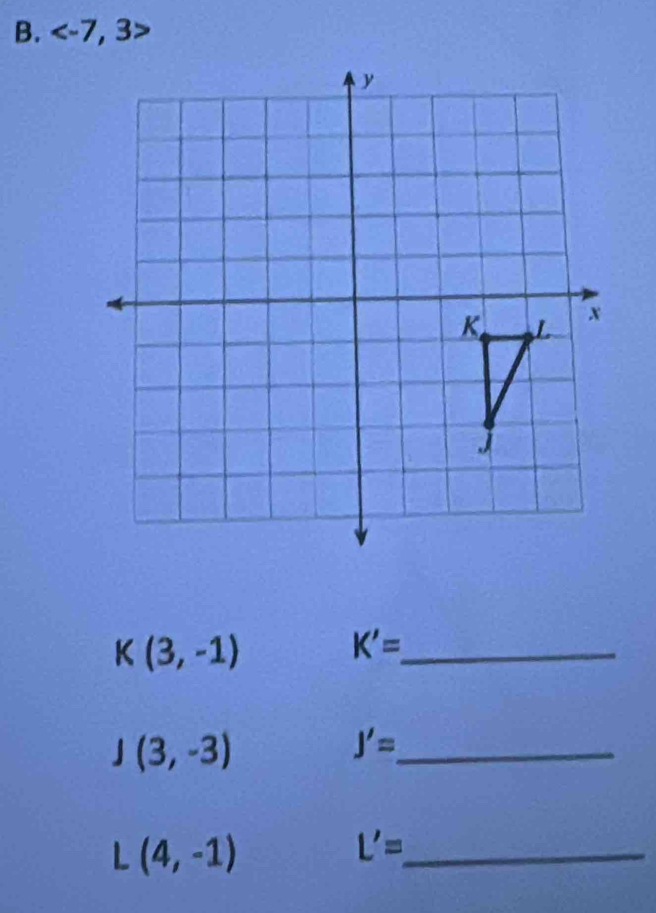 K (3,-1) K'= _
(3,-3) J'= _
L (4,-1)
L'= _