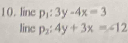 line p_1:3y-4x=3
line p_2:4y+3x=-12