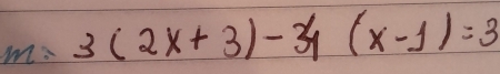 m: 3(2x+3)-3(x-1)=3