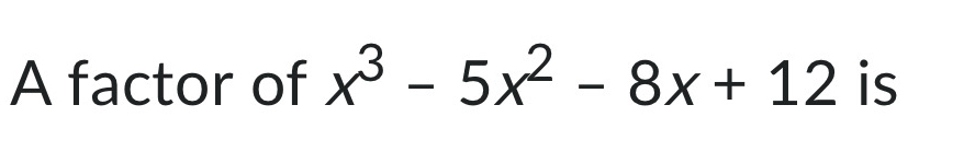 A factor of x^3-5x^2-8x+12 is