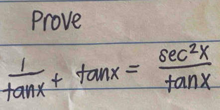 Prove
 1/tan x +tan x= sec^2x/tan x 