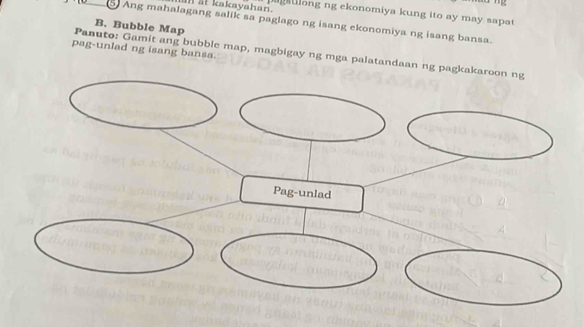 at kakayahan. 
pagsulong ng ekonomiya kung ito ay may sapat 
5 Ang mahalagang salik sa paglago ng isang ekonomiya ng isang bansa. 
B. Bubble Map 
pag-unlad ng isang bansa. 
Panuto: Gamit ang bubble map, magbigay ng mga palatandaan ng pagk