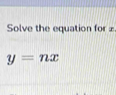 Solve the equation for £
y=nx