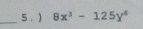 ) 8x^3-125y^4