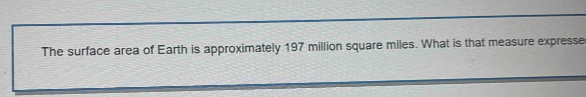 Solved: The surface area of Earth is approximately 197 million square ...