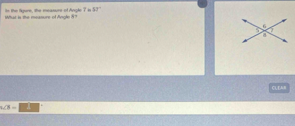 In the figure, the measure of Angle 7 is 57°
What is the measure of Angle 8? 
CLEAR
∠ 8=□°