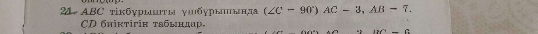 ABC тікбγрышτы ушбγрышында (∠ C=90°)AC=3, AB=7. 
CD биікτігін табындар.
BC=6