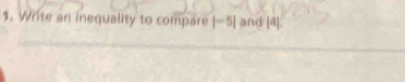 Write an inequality to compare | -5 ] and [4]. 
_