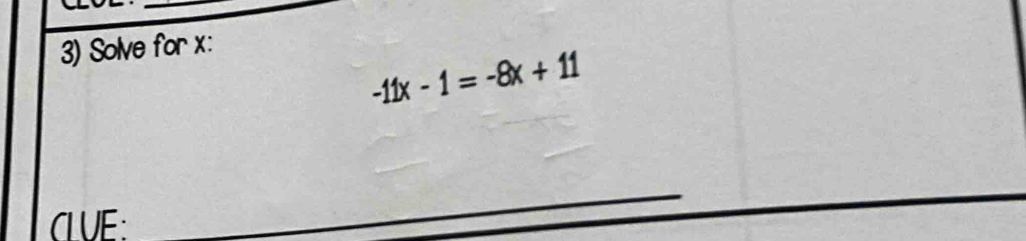 Solve for x :
-11x-1=-8x+11
CLUE: 
_