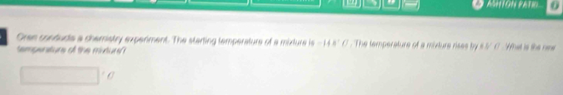 AH10N RATWO o 
Oran conducte a chemistry experiment. The starting temperature of a mixture is -14.8°C. The temperature of a mixture rises by BB'C What is the nee 
empenture of the mitur 
C