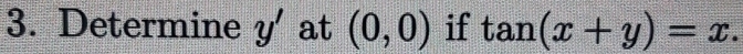 Determine y' at (0,0) if tan (x+y)=x.