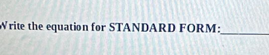 Write the equation for STANDARD FORM:_