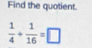 Find the quotient.
 1/4 + 1/16 =□