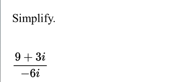 Simplify.
 (9+3i)/-6i 