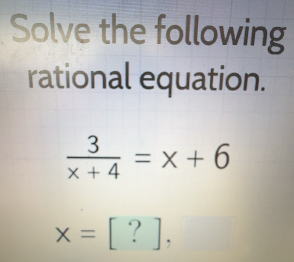 Solved: Solve the following rational equation. 3/x+4 =x+6 [?], x= ^circ ...