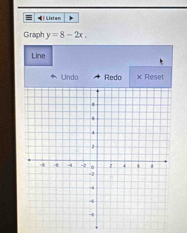 Listen 
Graph y=8-2x. 
Line 
Undo Redo × Reset