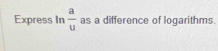 Express In  a/u  as a difference of logarithms.